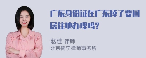 广东身份证在广东掉了要回居住地办理吗？