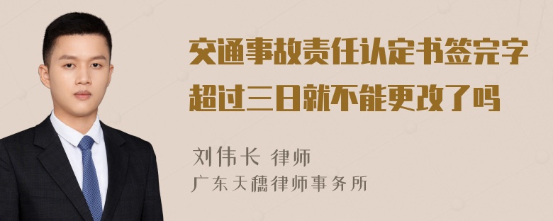 交通事故责任认定书签完字超过三日就不能更改了吗