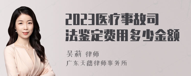 2023医疗事故司法鉴定费用多少金额