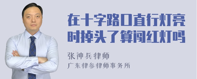 在十字路口直行灯亮时掉头了算闯红灯吗