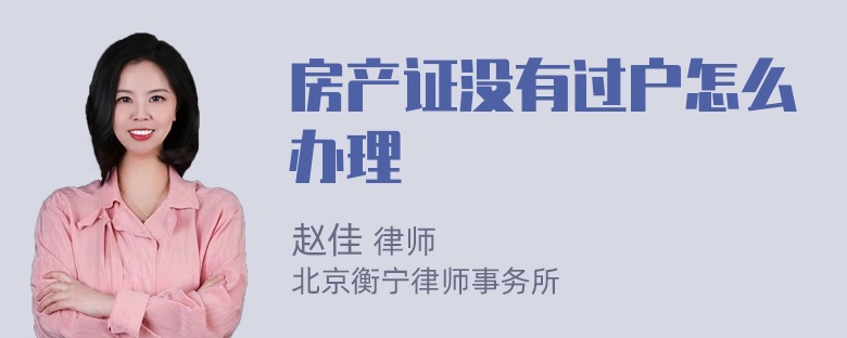 房产证没有过户怎么办理