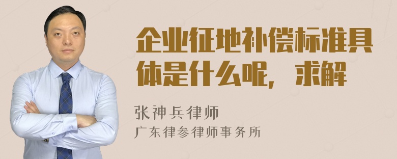 企业征地补偿标准具体是什么呢，求解