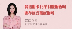 欠信用卡15个月没还暂时还不起会被起诉吗