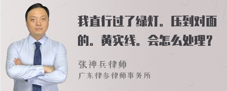 我直行过了绿灯。压到对面的。黄实线。会怎么处理？