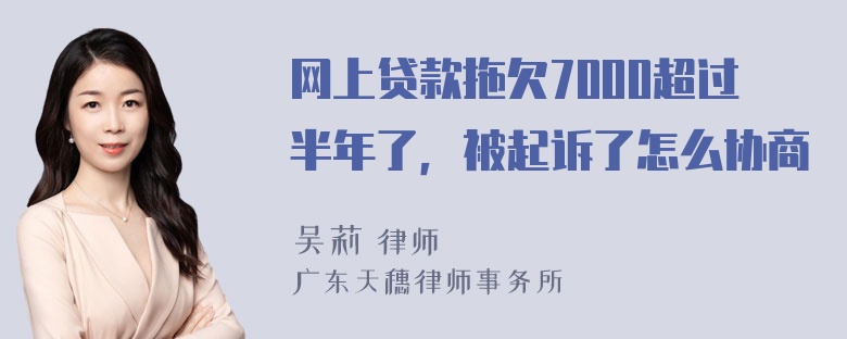 网上贷款拖欠7000超过半年了，被起诉了怎么协商