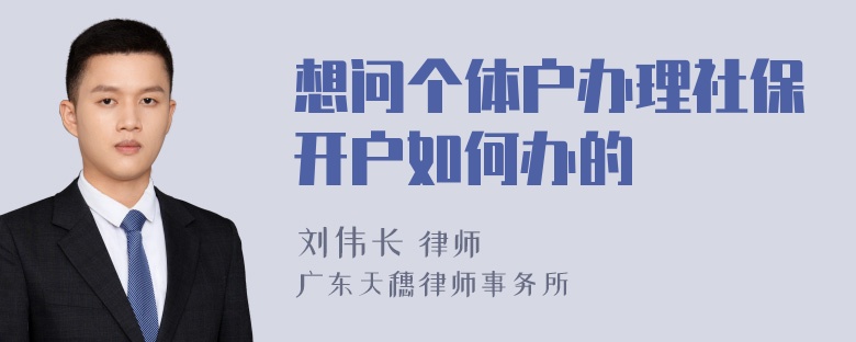 想问个体户办理社保开户如何办的