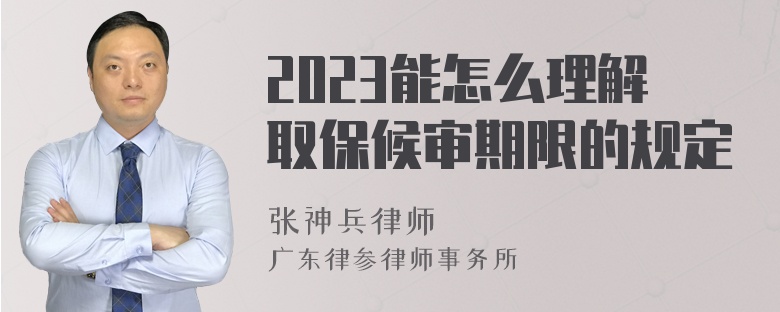 2023能怎么理解取保候审期限的规定