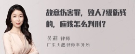 故意伤害罪，致人7级伤残的，应该怎么判刑？