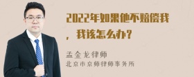 2022年如果他不赔偿我，我该怎么办？