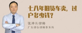 七八年旧货车卖，过户多少钱？