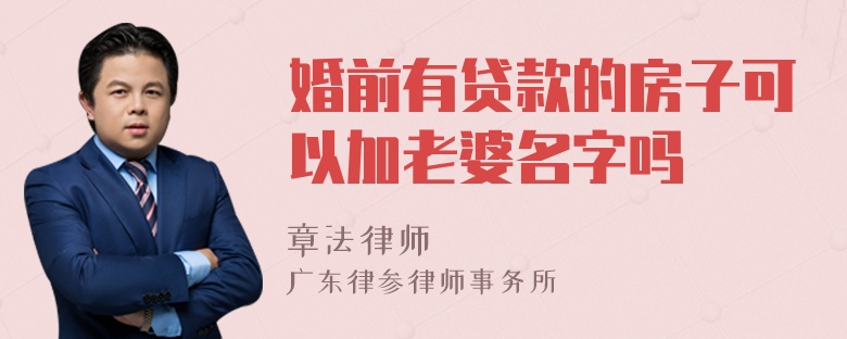 婚前有贷款的房子可以加老婆名字吗