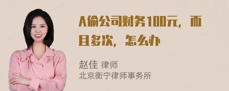 A偷公司财务100元，而且多次，怎么办