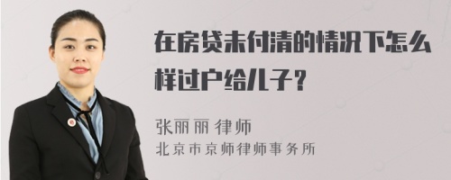 在房贷未付清的情况下怎么样过户给儿子？