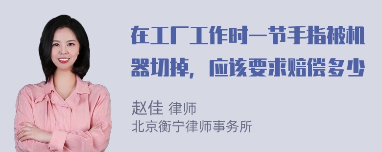 在工厂工作时一节手指被机器切掉，应该要求赔偿多少