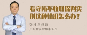 看守所不收取保判实刑这种情况怎么办？