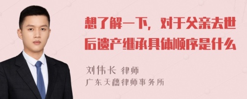 想了解一下，对于父亲去世后遗产继承具体顺序是什么