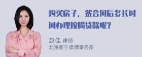 购买房子，签合同后多长时间办理按揭贷款呢？