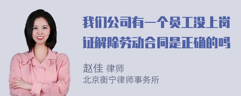 我们公司有一个员工没上岗证解除劳动合同是正确的吗