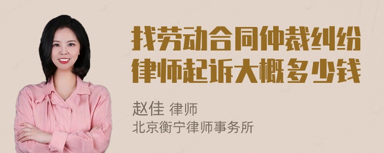 找劳动合同仲裁纠纷律师起诉大概多少钱