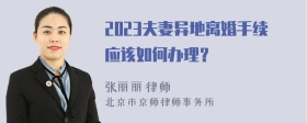 2023夫妻异地离婚手续应该如何办理？