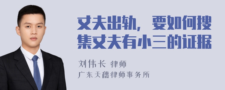 丈夫出轨，要如何搜集丈夫有小三的证据