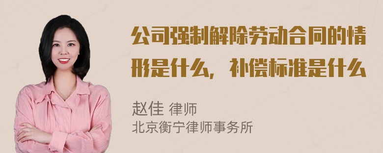 公司强制解除劳动合同的情形是什么，补偿标准是什么