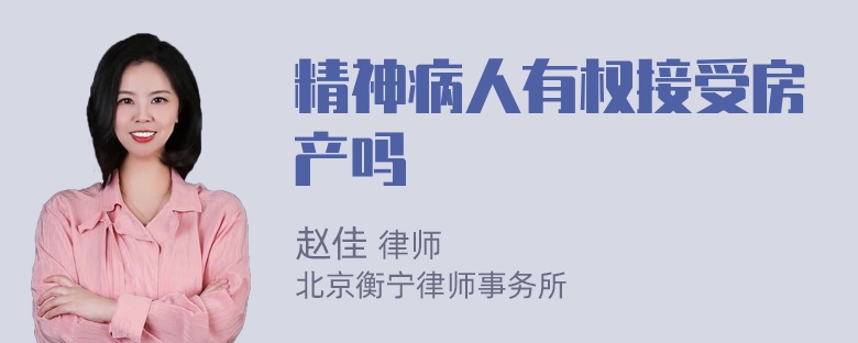 精神病人有权接受房产吗