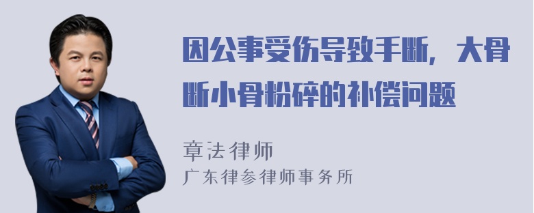 因公事受伤导致手断，大骨断小骨粉碎的补偿问题