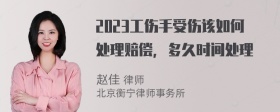 2023工伤手受伤该如何处理赔偿，多久时间处理