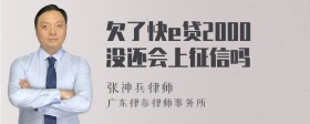 欠了快e贷2000没还会上征信吗