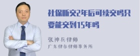 社保断交2年后可续交吗只要能交到15年吗