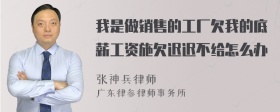 我是做销售的工厂欠我的底薪工资施欠迟迟不给怎么办