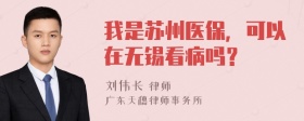 我是苏州医保，可以在无锡看病吗？