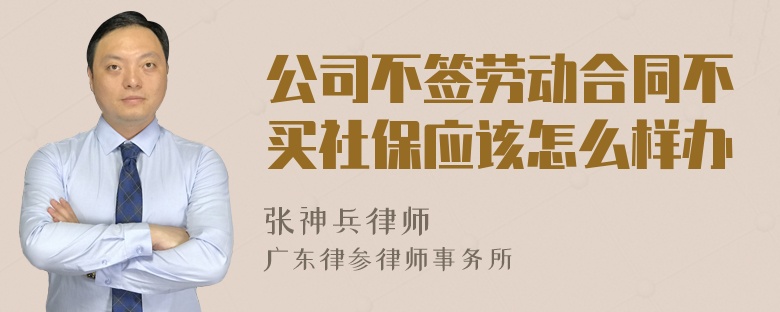 公司不签劳动合同不买社保应该怎么样办