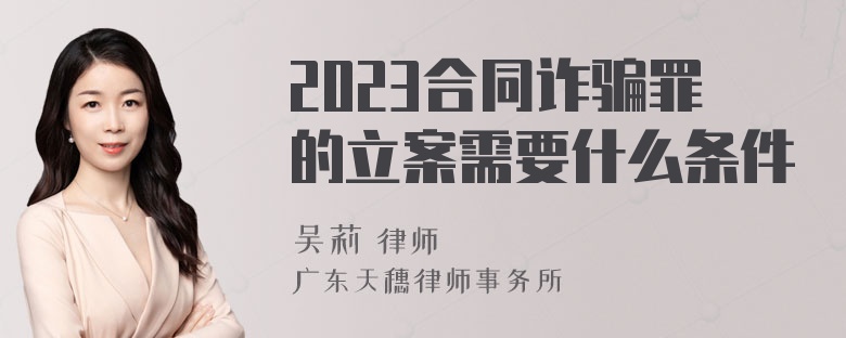 2023合同诈骗罪的立案需要什么条件