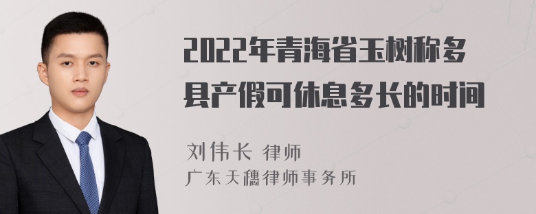 2022年青海省玉树称多县产假可休息多长的时间