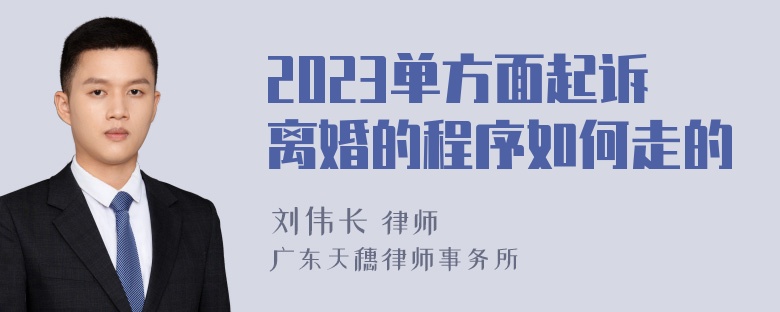 2023单方面起诉离婚的程序如何走的