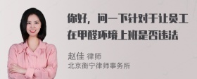 你好，问一下针对于让员工在甲醛环境上班是否违法