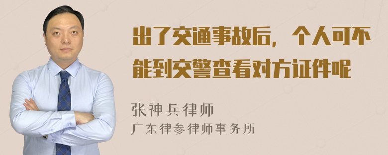 出了交通事故后，个人可不能到交警查看对方证件呢