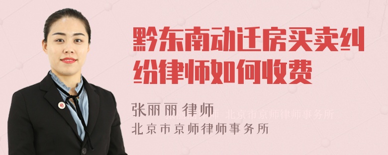 黔东南动迁房买卖纠纷律师如何收费