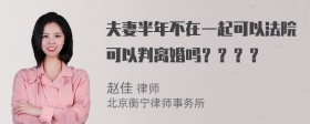 夫妻半年不在一起可以法院可以判离婚吗？？？？