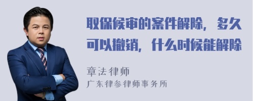 取保候审的案件解除，多久可以撤销，什么时候能解除