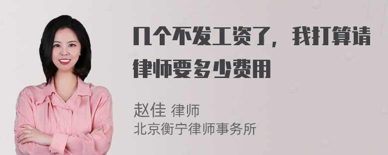 几个不发工资了，我打算请律师要多少费用