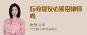 行政复议必须用律师吗