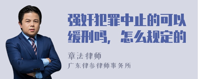 强奸犯罪中止的可以缓刑吗，怎么规定的