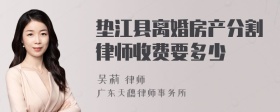 垫江县离婚房产分割律师收费要多少