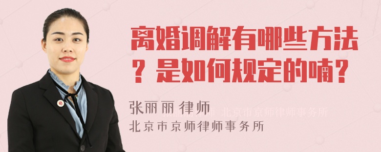 离婚调解有哪些方法？是如何规定的喃？