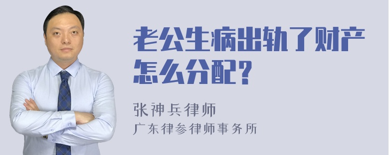 老公生病出轨了财产怎么分配？