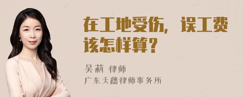 在工地受伤，误工费该怎样算？