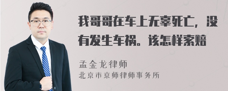 我哥哥在车上无辜死亡，没有发生车祸。该怎样索赔